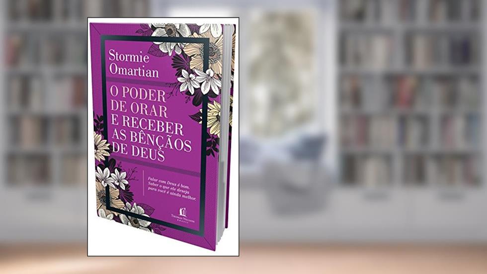 O poder de orar e receber as bênçãos de Deus: Deus ama você : Descanse nessa verdade e desfrute das bênçãos que ele te dá, do autor Stormie Omartian