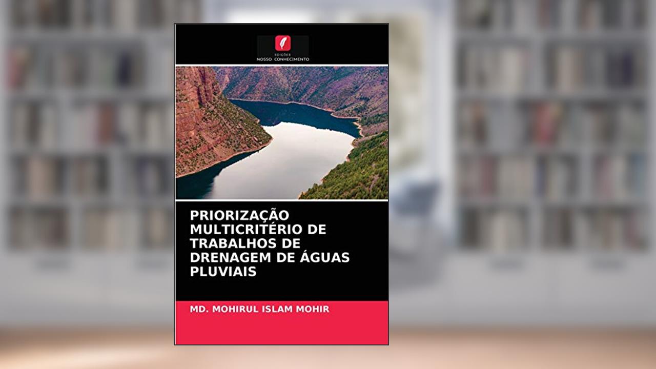 PRIORIZAÇÃO MULTICRITÉRIO DE TRABALHOS DE DRENAGEM DE ÁGUAS PLUVIAIS, do autor MD. MOHIRUL ISLAM MOHIR