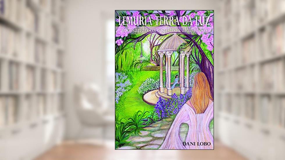Lemuria terra da luz : acessando os registros akashicos (Memórias de uma sacerdotisa do mar Livro 2), do autor Dani Lobo