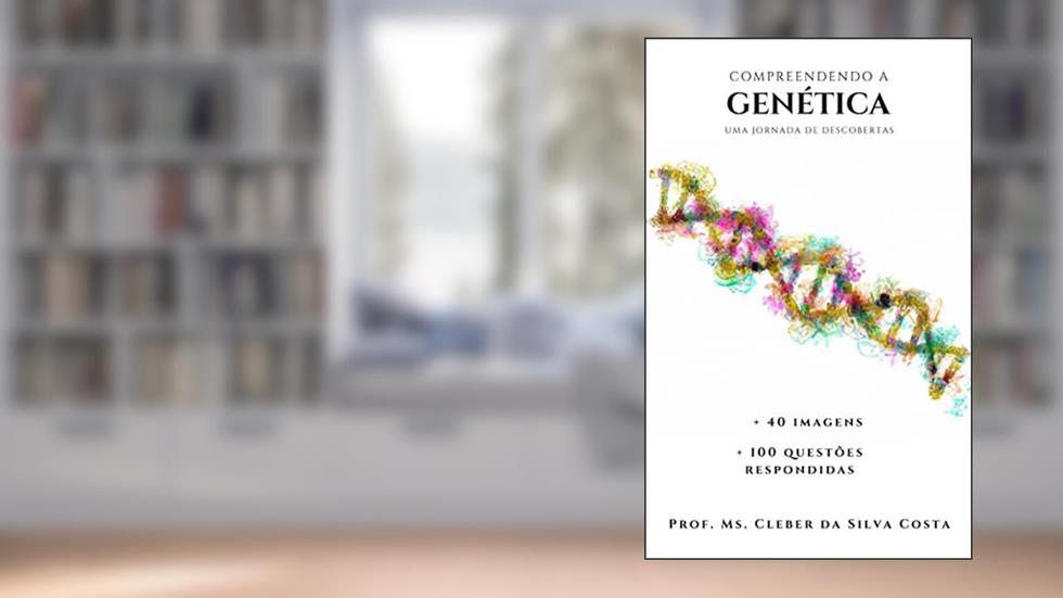 COMPREENDENDO A GENÉTICA: UMA JORNADA DE DESCOBERTAS, do autor Cleber da Silva Costa