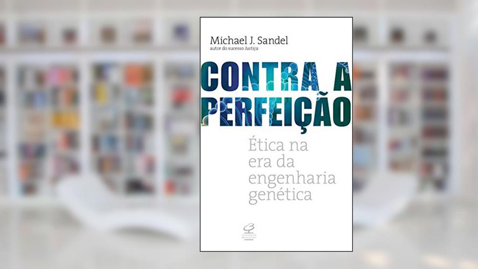 Contra a perfeição: Ética na era da engenharia genética, do autor Michael J. Sandel