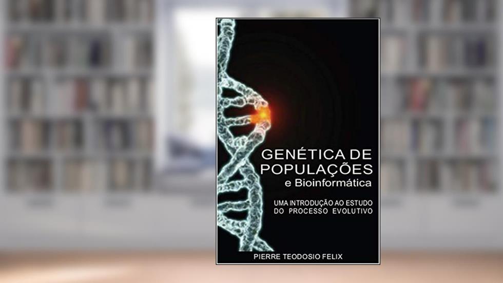 Genética de Populações e Bioinformática: uma introdução ao estudo do processo evolutivo, do autor Pierre Teodosio Felix