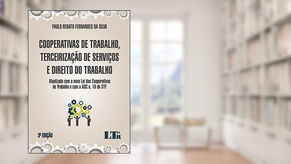 Cooperativas De Trabalho, Terceirização De Serviços E Direito Do Trabalho: Atualizado Com A Nova Lei Das Cooperativas De Trabalho E Com A ADC N. 16 Do STF, do autor Paulo Renato Fernandes da Silva