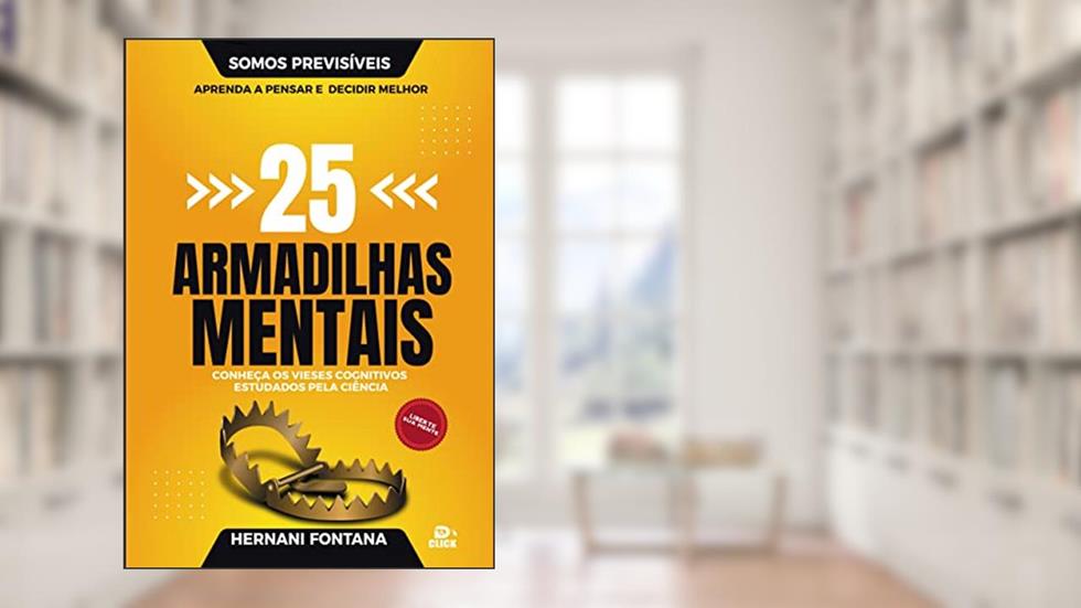25 Armadilhas da Mente: Conheça os Vieses Cognitivos estudados pela Ciência, do autor HERNANI FONTANA