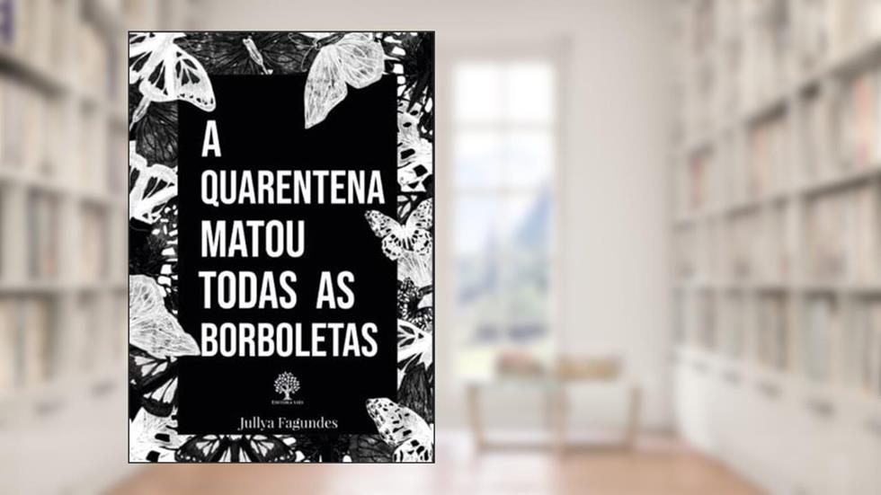A Quarentena Matou Todas as Borboletas, do autor Jullya Fagundes