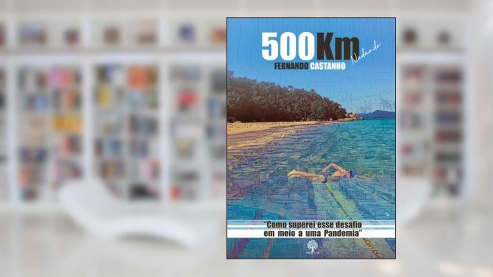 500 km Nadando: Como Superei Esse Desafio em Meio a uma Pandemia, do autor Fernando Castanho