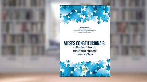 Capa de Vieses constitucionais: Reflexões à luz do constitucionalismo democrático, do autor Clarice Paiva Morais; Lívia Maria Cruz Gonçalves de Souza; Luana Mathias Souto