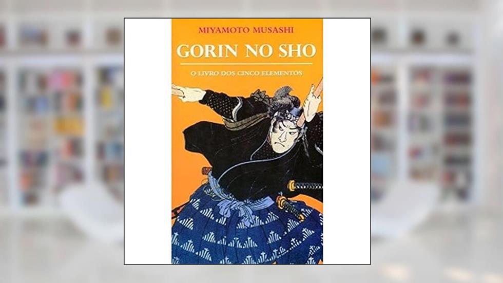 Gorin No Sho. O Livro dos Cinco Elementos, do autor Miyamoto Musashi