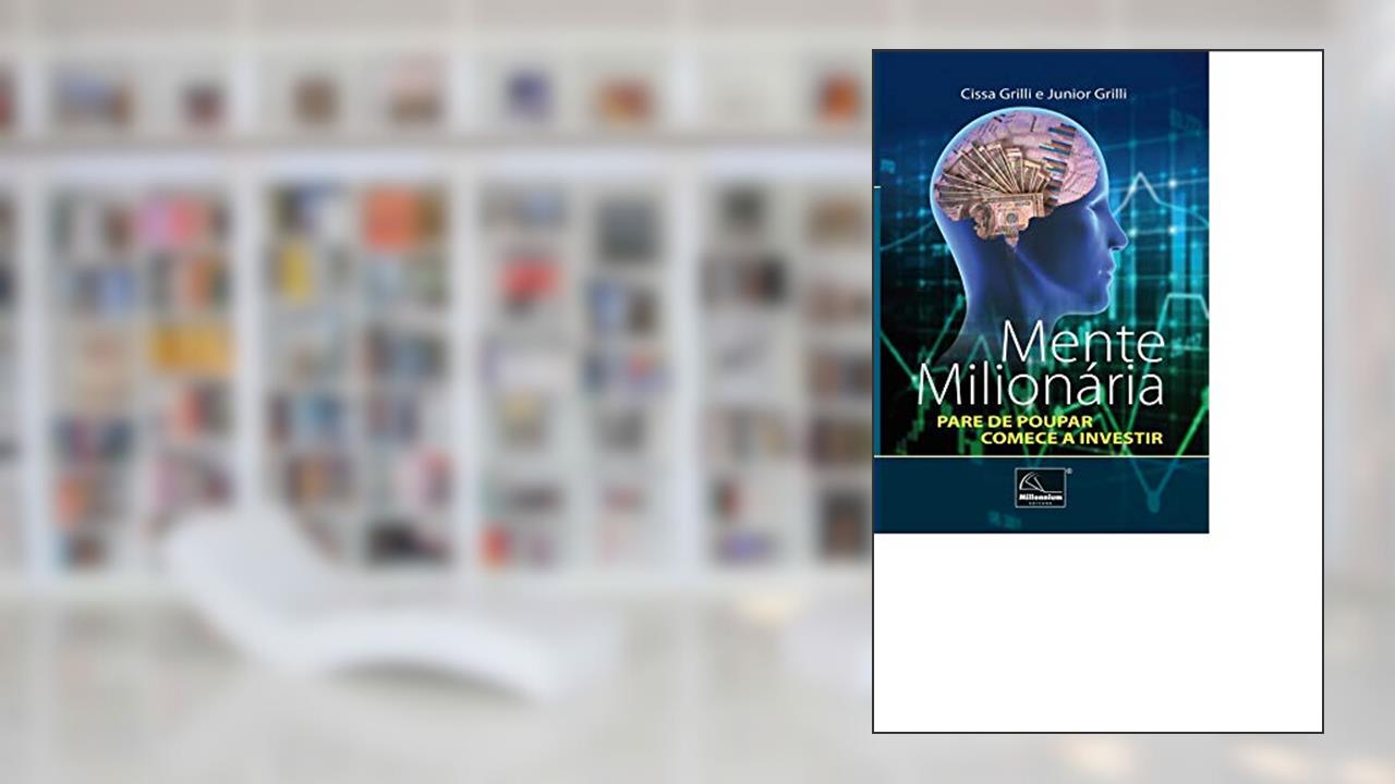 Mente Milionária: Pare De Poupar - Comece A Investir, do autor "grilli,cissa", "griili, Junior"
