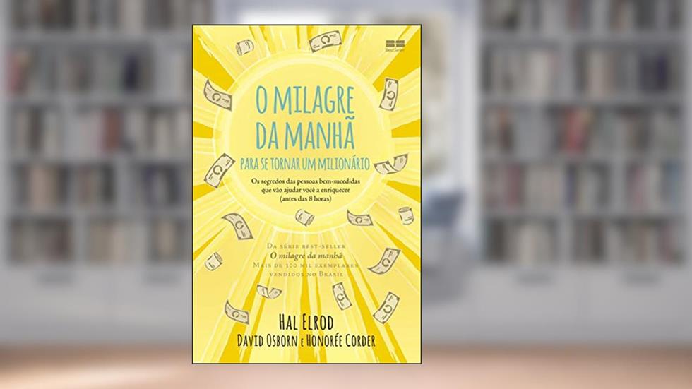 O milagre da manhã para se tornar um milionário: Os segredos das pessoas bem-sucedidas que vão ajudar você a enriquecer, do autor Hal Elrod; David Osborn; Honorée Corder