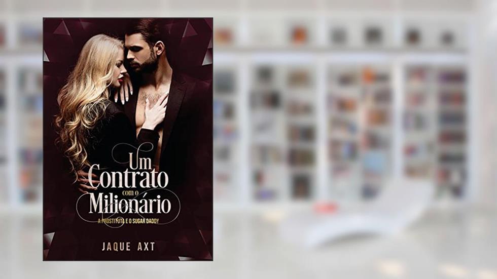 UM CONTRATO COM O MILIONÁRIO: A prostituta e o Sugar Daddy, do autor Jaque Axt