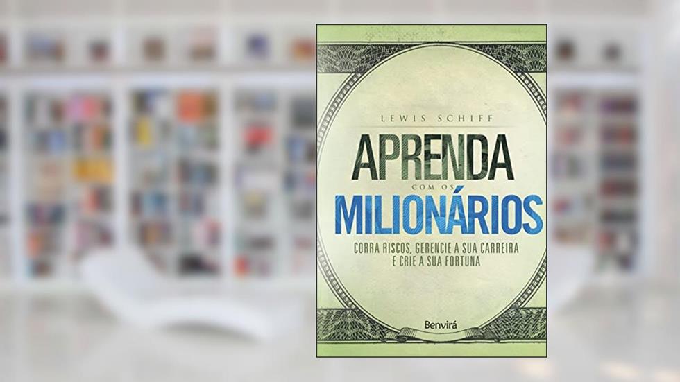 Aprenda com os milionários: Corra riscos, gerencie a sua carreira e crie a sua fortuna, do autor Lewis Schiff