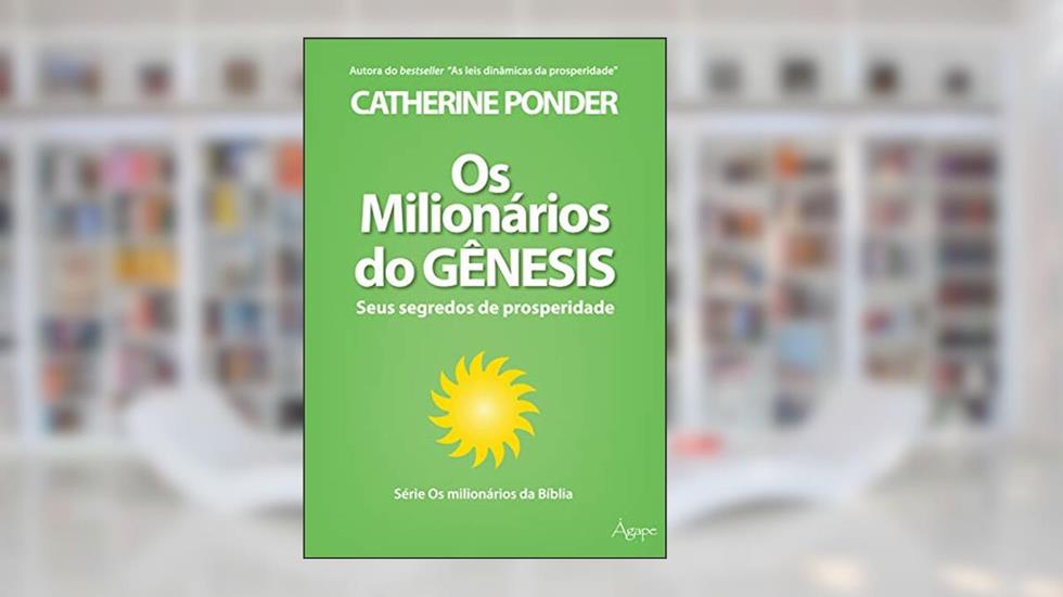 Os milionários do Gênesis: Seus segredos de prosperidade (Os milionários da Bíblia), do autor Catherine Ponder
