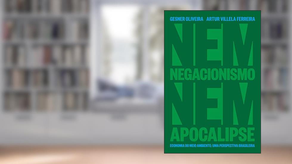 Nem Negacionismo Nem Apocalipse - Economia Do Meio Ambiente: Uma Perspectiva Brasileira, do autor Gesner Oliveira; Artur Villela Ferreira