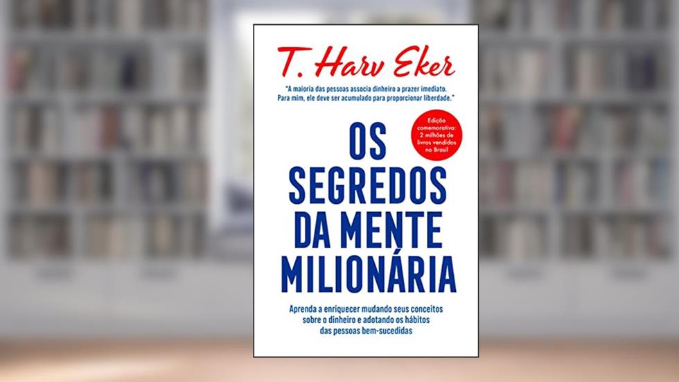 Os segredos da mente milionária: Aprenda a enriquecer mudando seus conceitos sobre o dinheiro e adotando os hábitos das pessoas bem-sucedidas, do autor T. Harv Eker