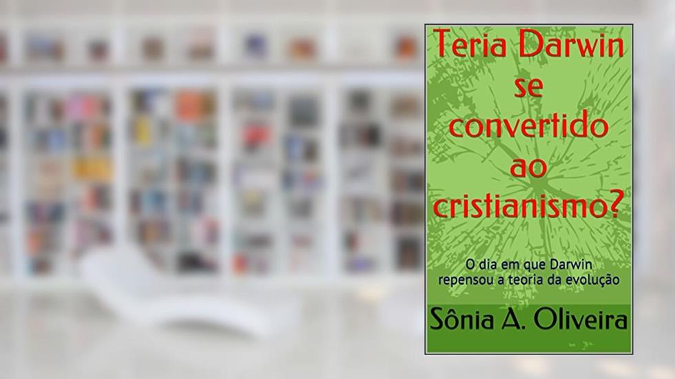Teria Darwin se convertido ao cristianismo?, do autor Sônia A. Oliveira