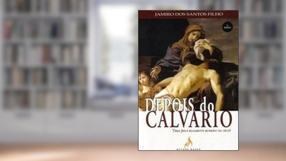 Depois do Calvário - Teria Jesus Realmente Morrido na Cruz ?, do autor Jamiro dos Santos Filho