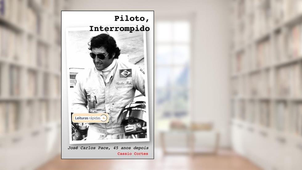 PILOTO, INTERROMPIDO: 45 anos depois: o que teria sido de José Carlos Pace na Fórmula 1? (Movido a Gasolina: RELOADED!), do autor Cassio Cortes