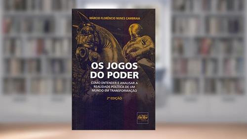 Capa de Os Jogos do Poder: Como Entender e Analisar a Realidade Política de um Mundo em Transformação, do autor Márcio Florêncio Nunes Cambraia