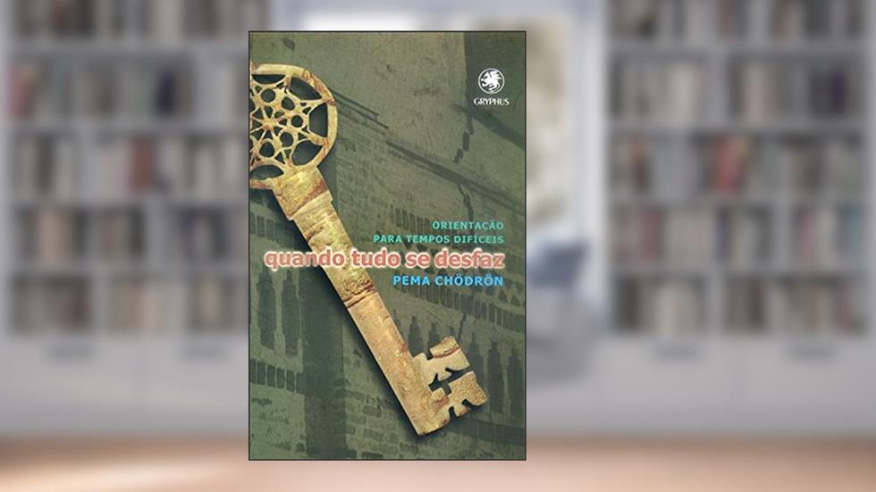 Quando tudo se desfaz: Orientação para tempos difíceis, do autor Pema Chödrön