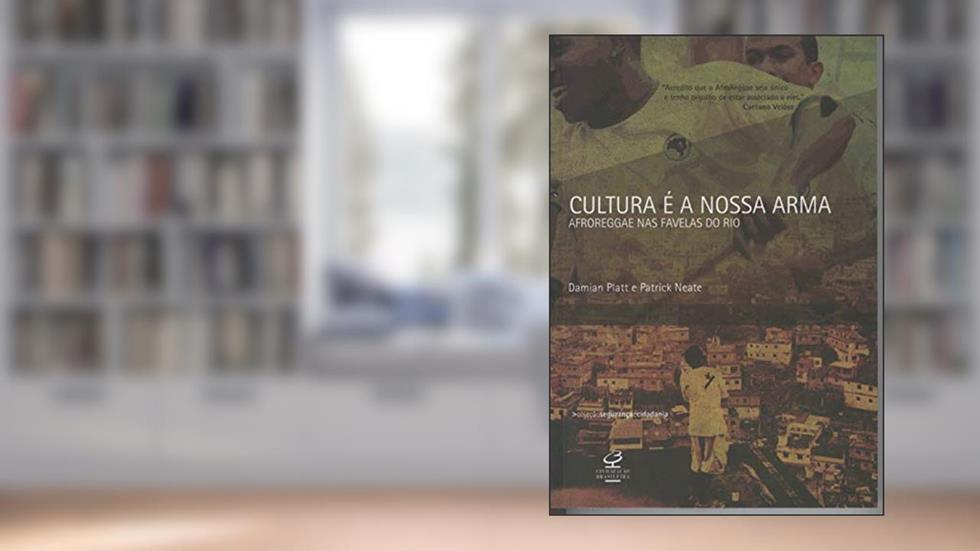 CULTURA É A NOSSA ARMA: AFROREGGAE NAS FAVELAS DO RIO: Afroreggae nas favelas do Rio, do autor Damian Platt
