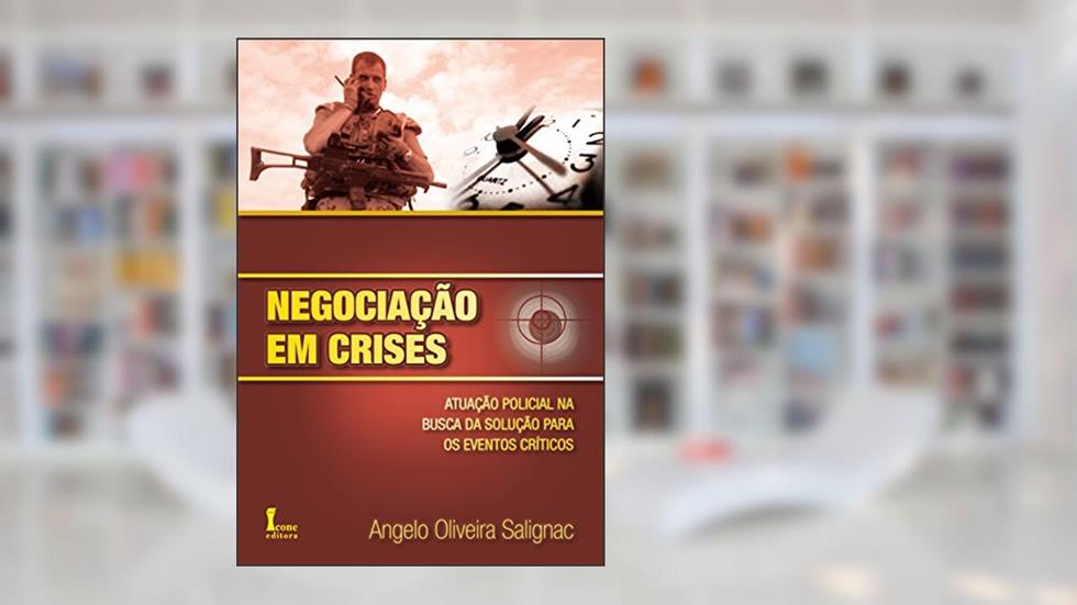 Negociação em Crises. Atuação Policial na Busca da Solução Para os Eventos Críticos, do autor Angelo Oliveira Salignac