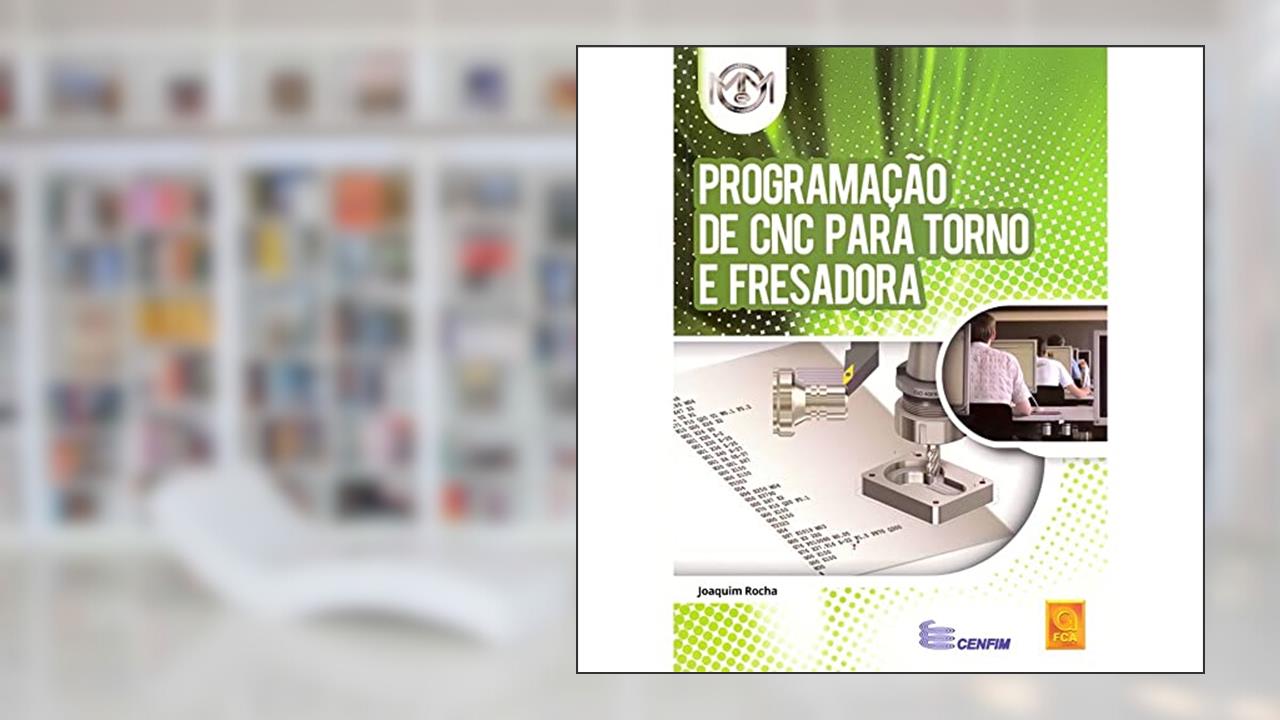 Programação de CNC Para Torno e Fresadora, do autor Joaquim Rocha