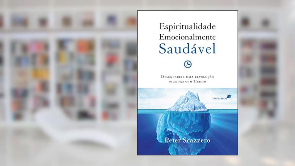 Espiritualidade emocionalmente saudável: Desperte uma revolução em sua vida com Cristo, do autor Peter Scazzero
