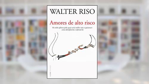Capa de Amores de alto risco: Os estilos afetivos pelos quais seria melhor não se apaixonar: como identificá-los e enfrentá-los, do autor Walter Riso