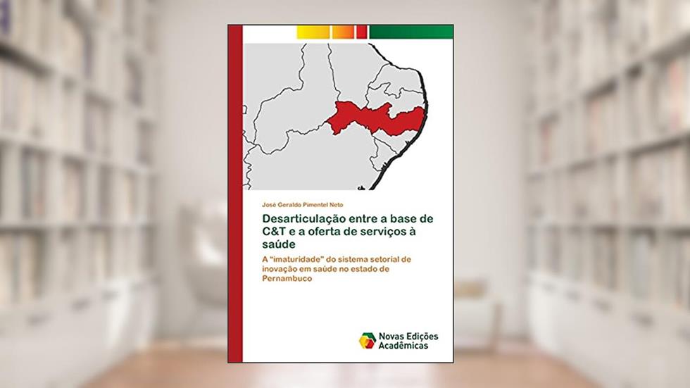 Desarticulação entre a base de C&T e a oferta de serviços à saúde: A ¿imaturidade¿ do sistema setorial de inovação em saúde no estado de Pernambuco, do autor José Geraldo Pimentel Neto