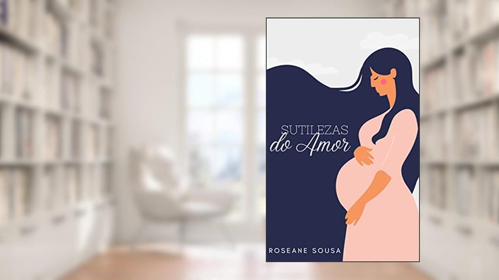 Sutilezas do Amor, do autor Roseane Sousa