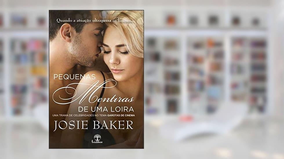 Pequenas Mentiras de uma Loira: Quando a atuação ultrapassa os limites... (garotas de Cinema Livro 1), do autor Josie Baker