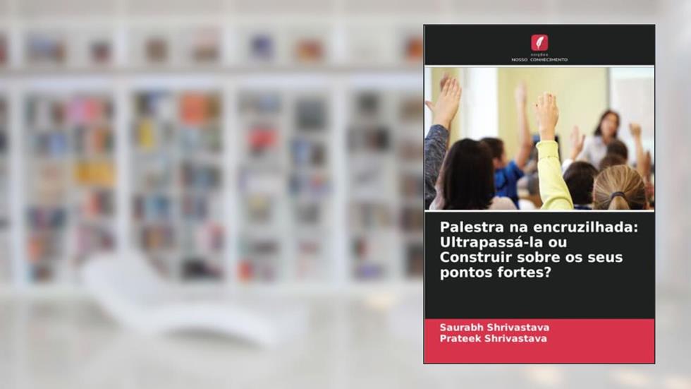 Palestra na encruzilhada: Ultrapassá-la ou Construir sobre os seus pontos fortes?, do autor Saurabh Shrivastava; Prateek Shrivastava