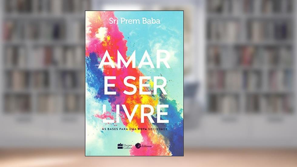 Amar e ser livre: As bases para uma nova sociedade, do autor Sri Prem Baba