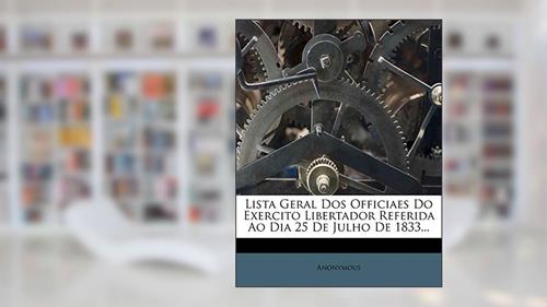 Capa de Lista Geral Dos Officiaes Do Exercito Libertador Referida Ao Dia 25 De Julho De 1833..., do autor Anonymous