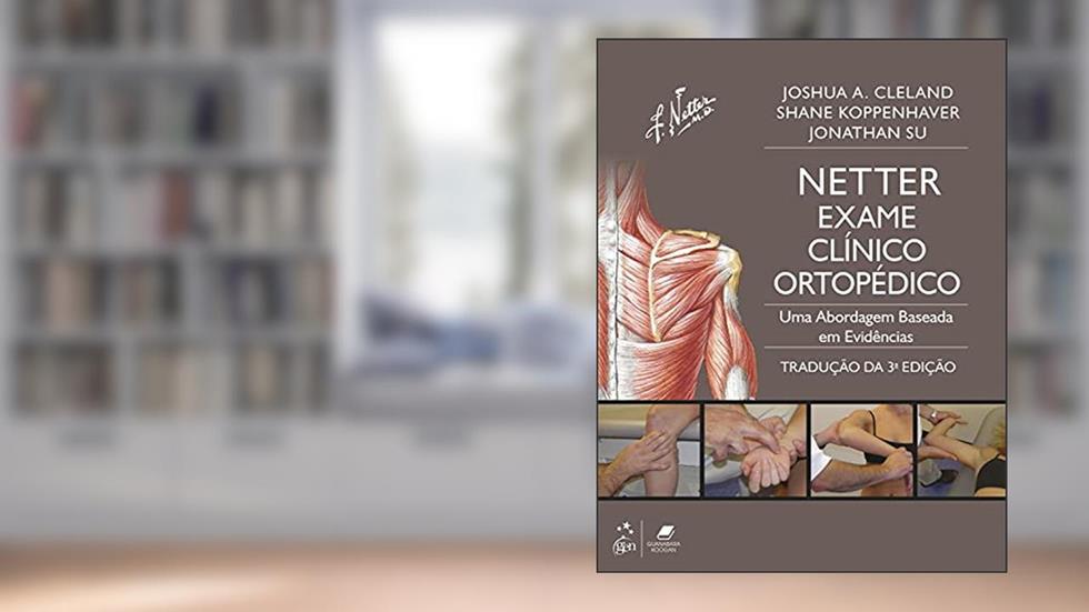 Netter Exame Clínico Ortopédico - Uma Abordagem Baseada em Evidências: Inclui Anatomia Ortopédica - tradução da 3ª edição, do autor Joshua Joshua Cleland