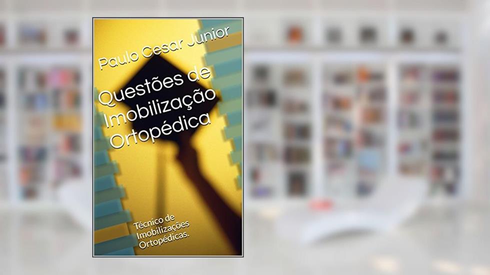 Questões de Imobilização Ortopédica: Técnico de Imobilizações Ortopédicas., do autor Paulo Cesar Junio
