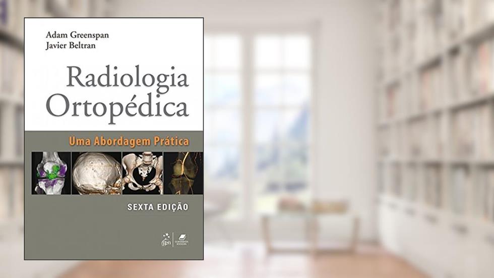 Radiologia Ortopédica - Uma Abordagem Prática, do autor Adam Greenspan; Javier Beltran