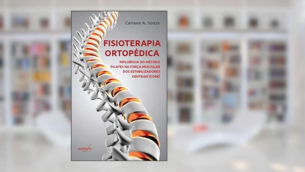 Fisioterapia Ortopédica: Influência do Método Pilates na Força Muscular dos Establizadores Centrais (CORE), do autor Cariane A. Souza