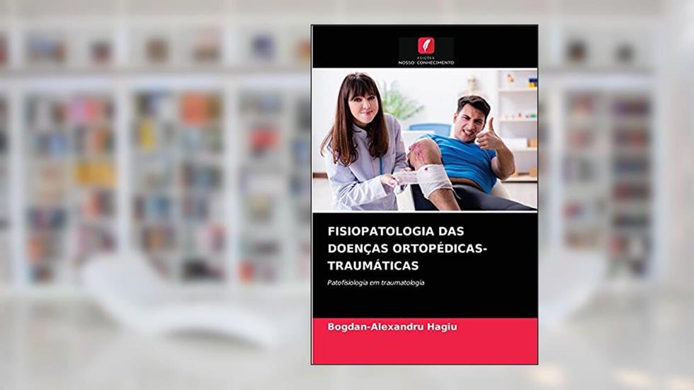 Fisiopatologia Das Doenças Ortopédicas-Traumáticas: Patofisiologia em traumatologia, do autor Bogdan-Alexandru Hagiu