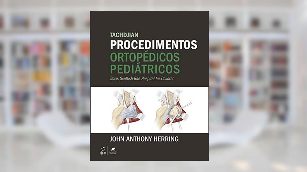 Tachdjian Procedimentos Ortopédicos Pediátricos, do autor John A. Herring