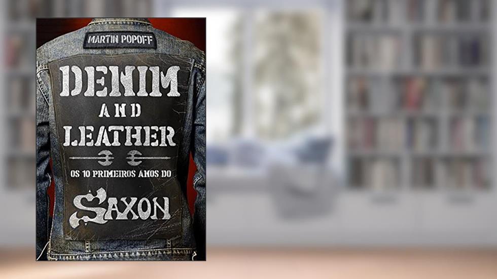 Denim and Leather. Os 10 Primeiros Anos do Saxon, do autor Martin Popoff