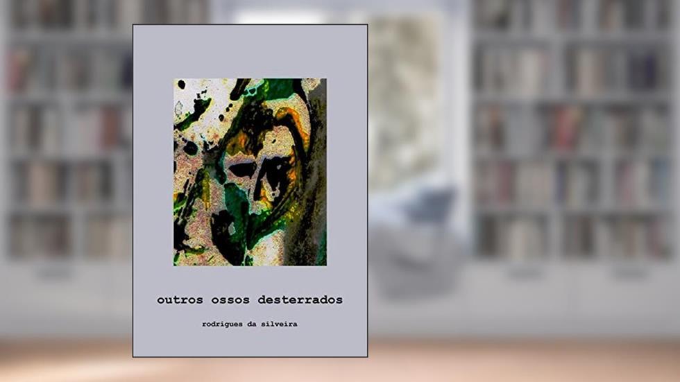 Outros Ossos Desterrados, do autor Rodrigues da Silveira
