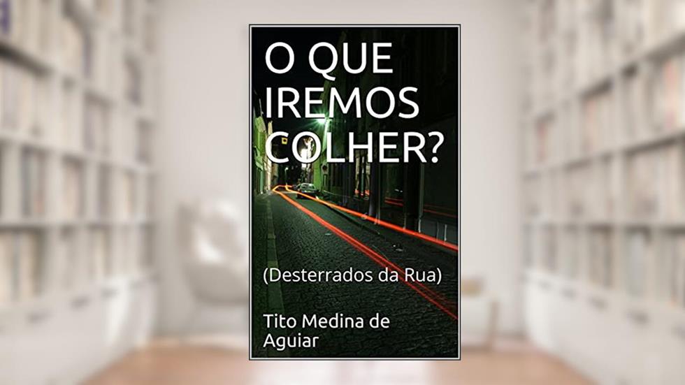 O QUE IREMOS COLHER?: (Desterrados da Rua), do autor Tito Medina de Aguiar