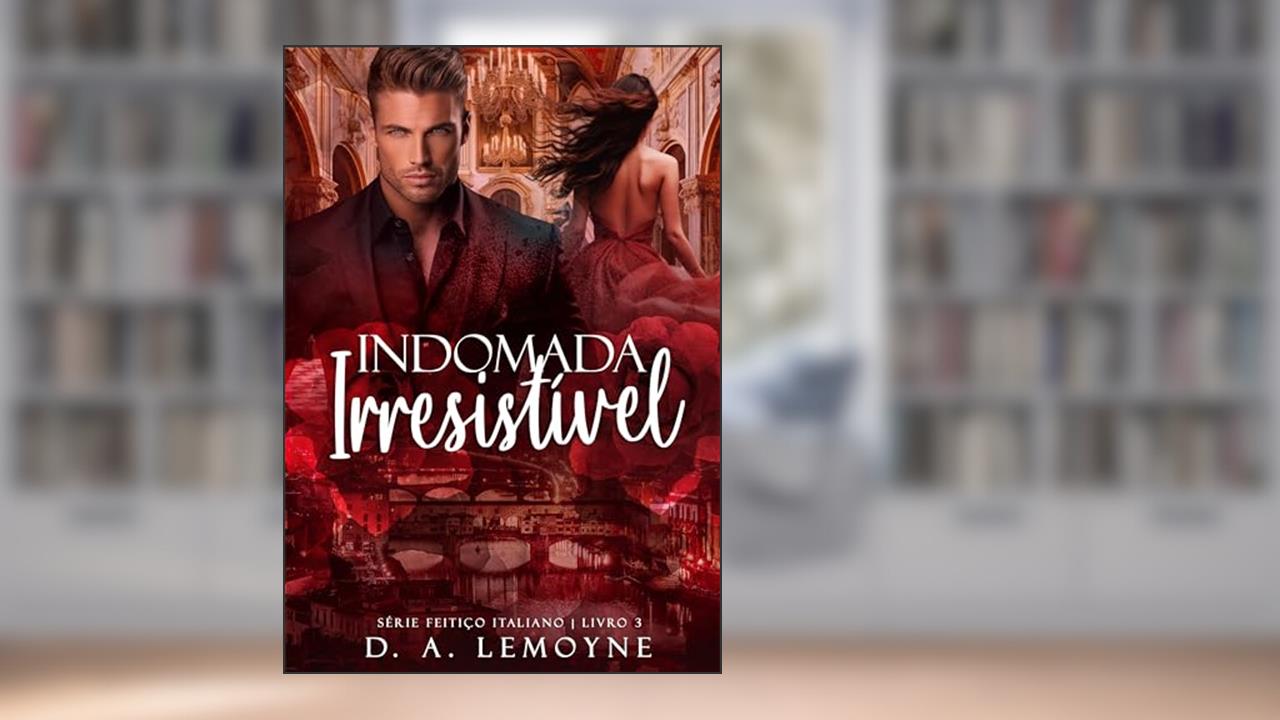 Indomada Irresistível (Série Feitiço Italiano Livro 3), do autor D. A. Lemoyne