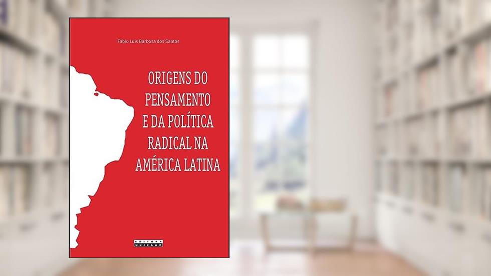 Origens do pensamento e da política radical na América Latina, do autor Fabio Luis Barbosa dos Santos