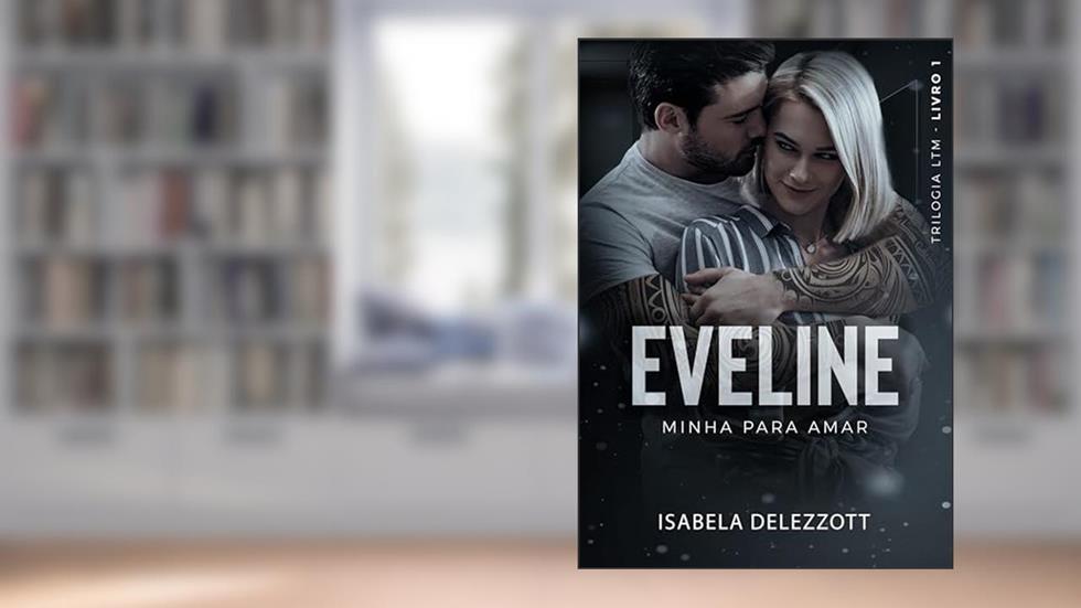 EVELINE: Minha para amar (Trilogia LTM Livro 1), do autor Isabela Delezzott