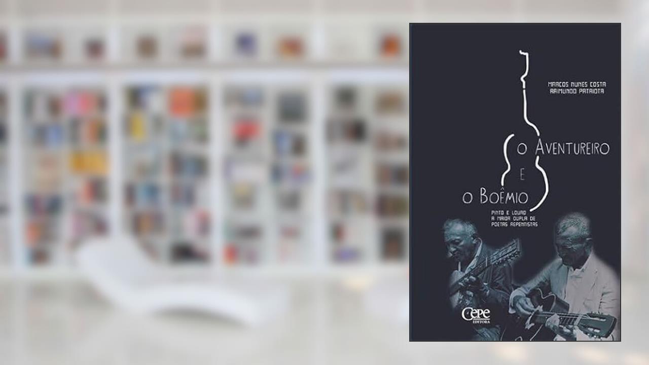 O AVENTUREIRO E O BOÊMIO: PINTO E LOURO, A MAIOR DUPLA DE POETAS REPENTISTAS, do autor Marcos Nunes Costa/ Raimundo Patriota