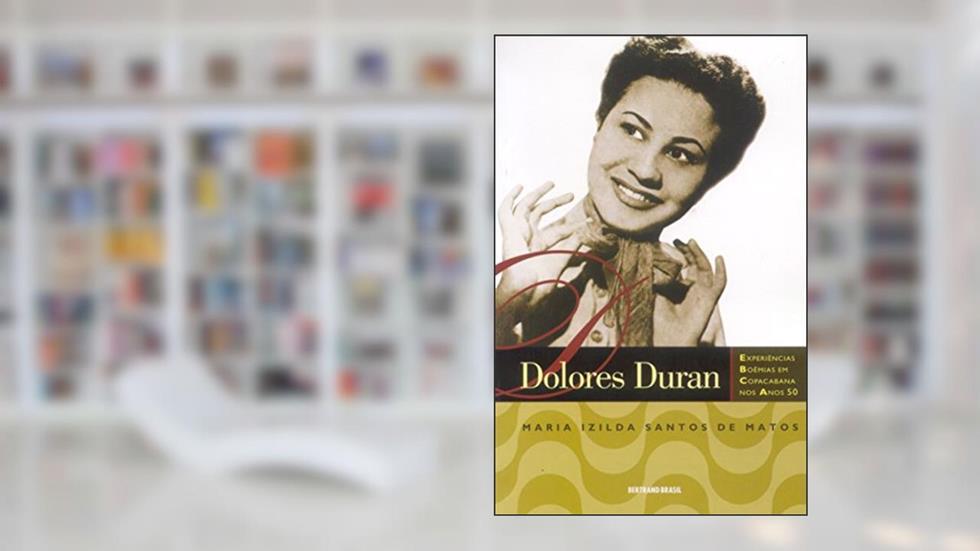 Dolores Duran. Experiências Boêmias Em Copacabana Nos Anos 50, do autor Maria Izilda Santos de Matos