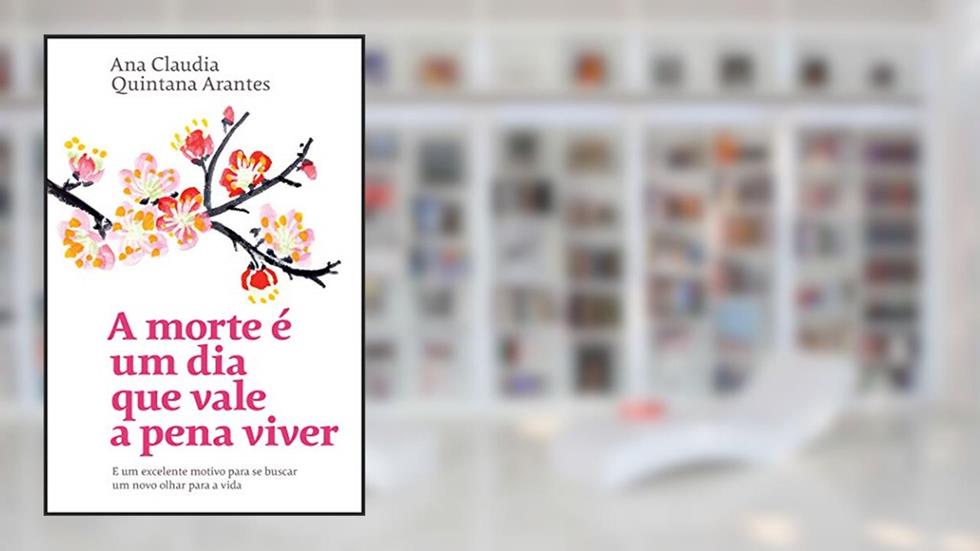 A morte é um dia que vale a pena viver: E um excelente motivo para se buscar um novo olhar para a vida, do autor Ana Claudia Quintana Arantes